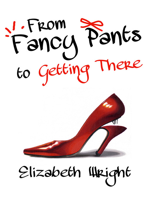 Title details for From Fancy Pants to Getting There by Elizabeth Wright - Available